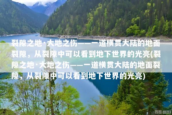 裂隙之地·大地之伤——一道横贯大陆的地面裂隙，从裂隙中可以看到地下世界的光亮(裂隙之地·大地之伤——一道横贯大陆的地面裂隙，从裂隙中可以看到地下世界的光亮)