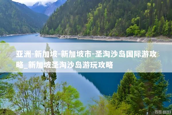 亚洲-新加坡-新加坡市-圣淘沙岛国际游攻略_新加坡圣淘沙岛游玩攻略