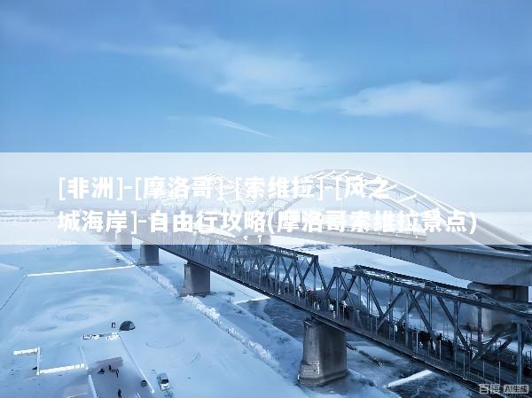 [非洲]-[摩洛哥]-[索维拉]-[风之城海岸]-自由行攻略(摩洛哥索维拉景点)