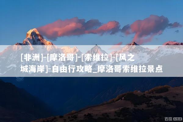 [非洲]-[摩洛哥]-[索维拉]-[风之城海岸]-自由行攻略_摩洛哥索维拉景点