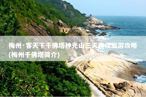 梅州·客天下千佛塔神光山三天两夜旅游攻略(梅州千佛塔简介)