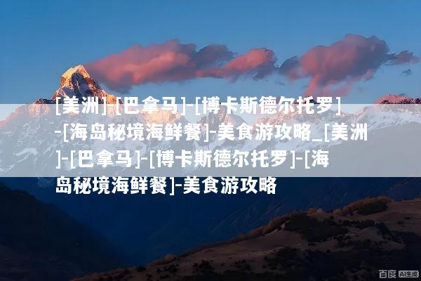 [美洲]-[巴拿马]-[博卡斯德尔托罗]-[海岛秘境海鲜餐]-美食游攻略_[美洲]-[巴拿马]-[博卡斯德尔托罗]-[海岛秘境海鲜餐]-美食游攻略