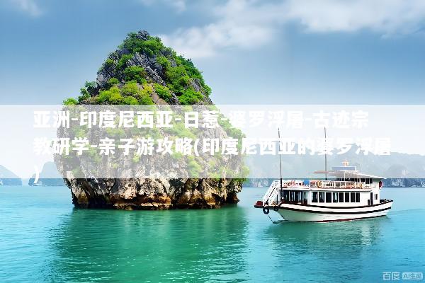 亚洲-印度尼西亚-日惹-婆罗浮屠-古迹宗教研学-亲子游攻略(印度尼西亚的婆罗浮屠)