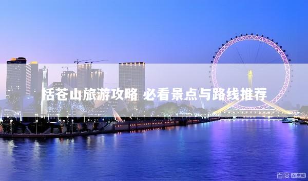 括苍山旅游攻略 必看景点与路线推荐