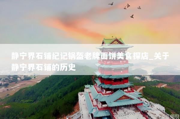 静宁界石铺纪记锅盔老牌面饼美食探店_关于静宁界石铺的历史