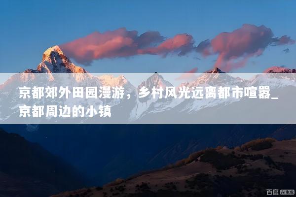 京都郊外田园漫游，乡村风光远离都市喧嚣_京都周边的小镇
