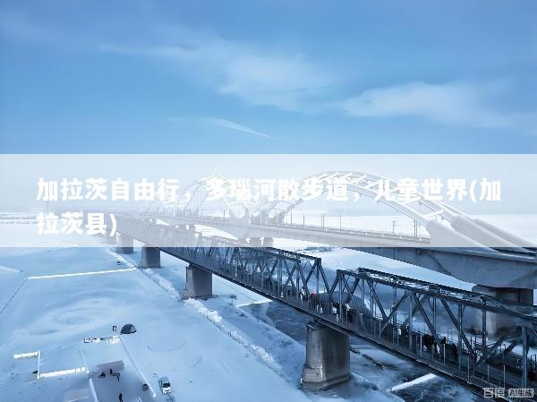 加拉茨自由行，多瑙河散步道，儿童世界(加拉茨县)