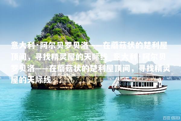 意大利·阿尔贝罗贝洛——在蘑菇状的楚利屋顶间，寻找精灵屋的天际线_意大利·阿尔贝罗贝洛——在蘑菇状的楚利屋顶间，寻找精灵屋的天际线