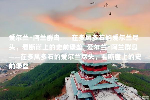 爱尔兰·阿兰群岛——在多风多石的爱尔兰尽头，看断崖上的史前堡垒_爱尔兰·阿兰群岛——在多风多石的爱尔兰尽头，看断崖上的史前堡垒
