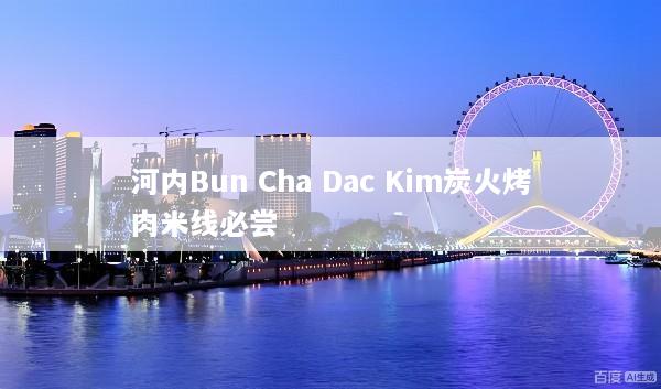 河内Bun Cha Dac Kim炭火烤肉米线必尝